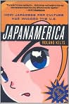 Book Cover Image. Title: Japanamerica: How Japanese Pop Culture Has Invaded the U.S., Author: by Roland  Kelts