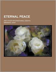 Eternal Peace; And Other International Essays