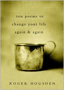 Ten Poems to Change Your Life Again and Again by Roger Housden