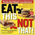Book Cover Image. Title: Eat This Not That!: Thousands of Simple Food Swaps That Can Save You 10, 20, 30 Pounds-or More!, Author: by David  Zinczenko