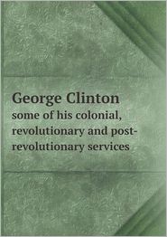 George Clinton some of his colonial, revolutionary and post-