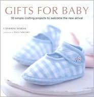  Gifts for Baby: 25 Simple Projects to W...