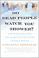 Book Cover Image. Title: Do Dead People Watch You Shower?: And Other Questions You've Been All but Dying to Ask a Medium, Author: by Concetta  Bertoldi