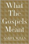 Book Cover Image. Title: What the Gospels Meant, Author: by Garry  Wills