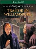 Traitor in Williamsburg: A Felicity Mystery (American Girl Mysteries S