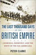 The Last 1,000 Days of the British Empire:
Churchill, Roosevelt, 
and the Birth of the 
Pax Americana (May 2008)