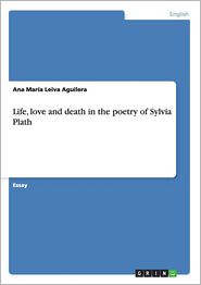 Life, Love and Death in the Poetry of Sylvia Plath