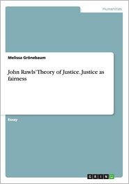 John Rawls' Theory of Justice. Justice as Fairness