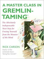 Rick Carson - A Master Class in Gremlin-Taming(R): The Absolutely Indispensable Next Step for Freeing Yourself from the Monster of the Mind