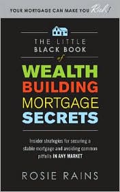 The Little Black Book of Wealth Building Mortgage Secrets by Rosie Rains: Book Cover