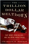 Book Cover Image. Title: The Trillion Dollar Meltdown: Easy Money, High Rollers, and the Great Credit Crash, Author: by Charles R. Morris