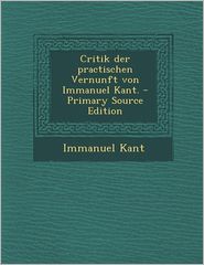 Critik Der Practischen Vernunft Von Immanuel Kant. - Primary