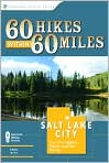Book Cover Image. Title: 60 Hikes Within 60 Miles: Salt Lake City: Including Ogden, Provo, and the Uintas, Author: Greg  Witt