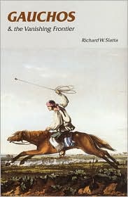 Gauchos & the Vanishing Frontier by Richard W. Slatta: Book Cover