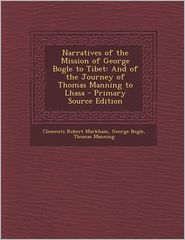 Narratives of the Mission of George Bogle to Tibet: And of 