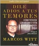 Dile adios a tus temores: Como vencer los miedos y vivir completamente