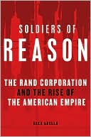 Soldiers of Reason: The RAND Corporation
and the Rise of the American Empire 
(May 2008)