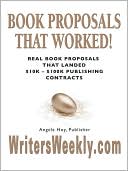 BOOK PROPOSALS THAT WORKED! Real Book Proposals That Landed $10K - $100K Publishing Contracts by Angela J. Hoy