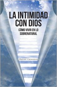 La Intimidad con Dios: C mo Vivir en Lo Sobrenatural