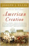 Book Cover Image. Title: American Creation: Triumphs and Tragedies at the Founding of the Republic, Author: by Joseph J. Ellis