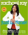 Book Cover Image. Title: Just in Time: All-New 30-Minutes Meals, Plus Super-Fast 15-Minute Meals and Slow It Down 60-Minute Meals, Author: by Rachael  Ray