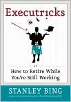 Book Cover Image. Title: Executricks: Or How to Retire While You're Still Working, Author: by Stanley  Bing