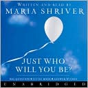 Just Who Will You Be? by Maria Shriver