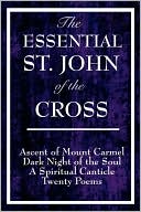 The Essential St. John of the Cross: Ascent of Mount Carmel, Dark Nigh