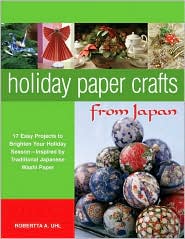 Holiday Paper Crafts from Japan: 17 Easy Projects to Brighten Your Holiday Season Inspired by Traditional Japanese Washi Paper