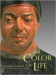 The Color of Life: Polychromy in Sculpture from Antiquity to the Present