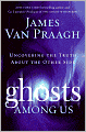 Book Cover Image. Title: Ghosts Among Us: Uncovering the Truth About the Other Side, Author: by James  Van Praagh