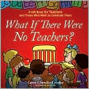 What If There Were No Teachers?: A Gift Book for Teachers and Those Wh
