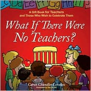 What If There Were No Teachers?: A Gift Book for Teachers and Those Who Wish to Celebrate Them