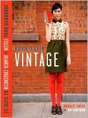 Born Again Vintage 25 Ways to Deconstruct Reinvent and Recycle Your