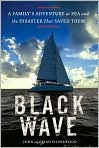 Book Cover Image. Title: Black Wave: A Family's Adventure at Sea and the Disaster That Saved Them, Author: by John  Silverwood