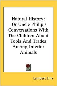 Natural History: Or Uncle Philip's Conversations with the Children about Tools and Trades Among Inferior Animals