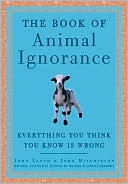 Book of Animal Ignorance Everything You Think You Know Is Wrong
