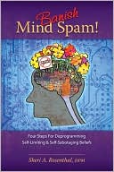 Banish Mind Spam. Four Steps For Deprogramming Self-Limiting And Self-