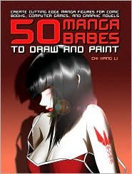 50 Manga Babes to Draw and Paint: Create Cutting Edge Manga Figures for Comic Books, Computer Games, and Graphic Novels
