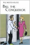 Book Cover Image. Title: Bill the Conqueror, Author: by P. G. Wodehouse