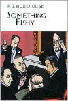 Book Cover Image. Title: Something Fishy, Author: by P. G. Wodehouse