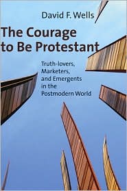 The Courage to Be Protestant by David F. Wells: Book Cover