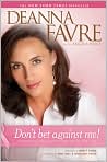 Book Cover Image. Title: Don't Bet Against Me: Beating the Odds Against Breast Cancer and in Life, Author: by Deanna  Favre