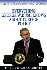 Everything George W. Bush Knows about Foreign Policy: After 