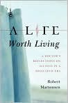 Book Cover Image. Title: A Life Worth Living:  A Doctor's Reflections on Illness in a High-Tech Era, Author: by Robert Martensen