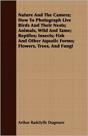 Nature and the Camera; How to Photograph Live Birds and Their Nests; Animals, Wild and Tame; Reptiles; Insects; Fish and Other Aquatic Forms; Flowers