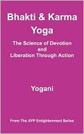 Bhakti and Karma Yoga The Science of Devotion and Liberation Through