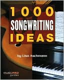 1000 Great Songwriting Ideas by Lisa Aschmann