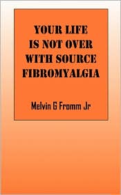 Your Life Is Not Over With Source Fibromyalgia by Melvin G Fromm Jr: Book Cover