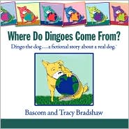 Where Do Dingoes Come from? Dingo the dog... a fictional story about a real Dog by Bascom Bradshaw: Book Cover
